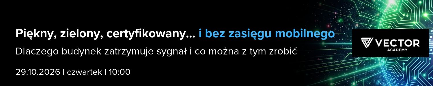 Webinar VECTOR „Piękny, zielony, certyfikowany… i bez zasięgu”. Dlaczego budynek zatrzymuje sygnał i co można z tym zrobić. 29 października 2026, godz. 10:00, online